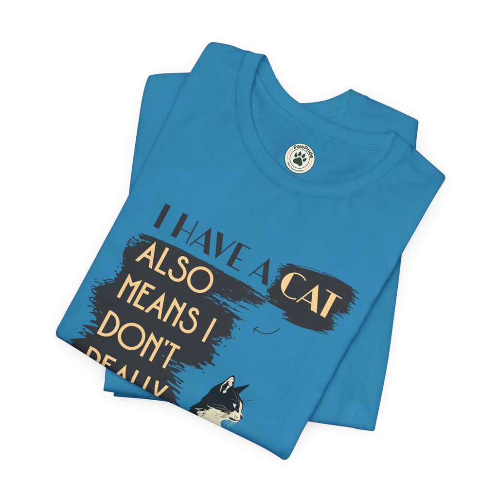 Cat Lover Tee — “I Have a Cat Also Means I Don’t Really Need You” Graphic T‑Shirt