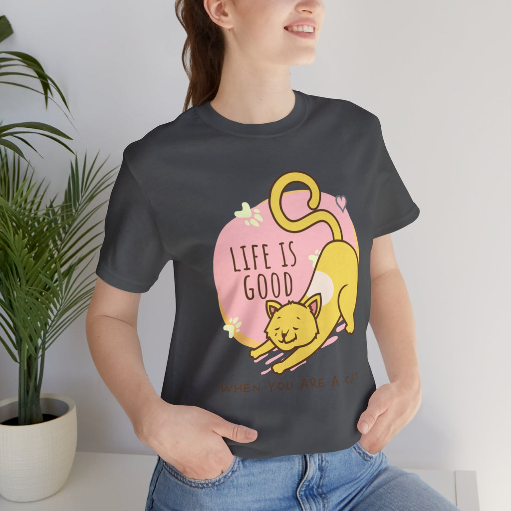 Life Is Good When You Are a Cat T-Shirt — Cute Cat Graphic Tee