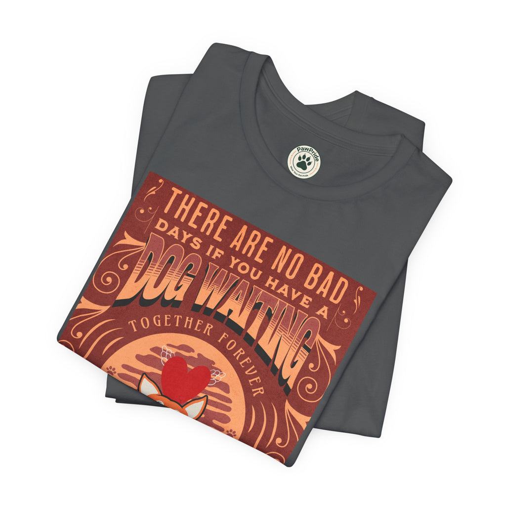 Dog Walking Tee — "There Are No Bad Days If You Have a Dog Walking Together Forever"
