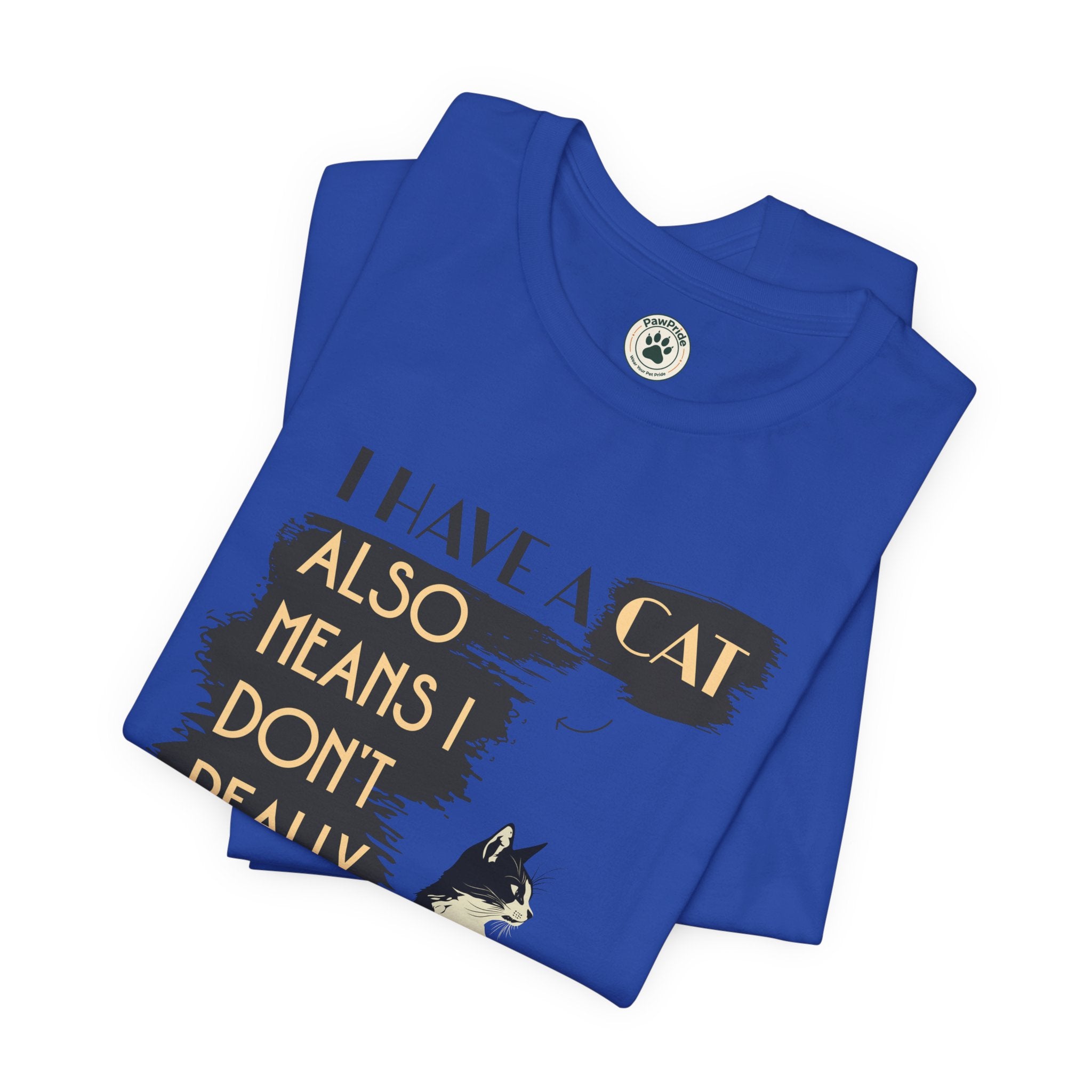 Cat Lover Tee — “I Have a Cat Also Means I Don’t Really Need You” Graphic T‑Shirt