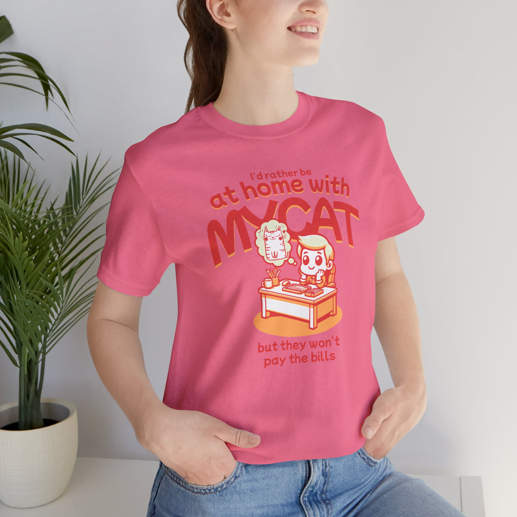 Funny Cat T-Shirt — "I'd Rather Be at Home with My Cat (But They Won't Pay the Bills)"