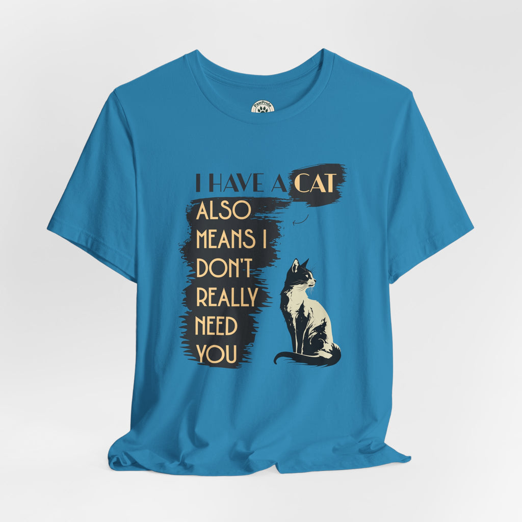 Cat Lover Tee — “I Have a Cat Also Means I Don’t Really Need You” Graphic T‑Shirt