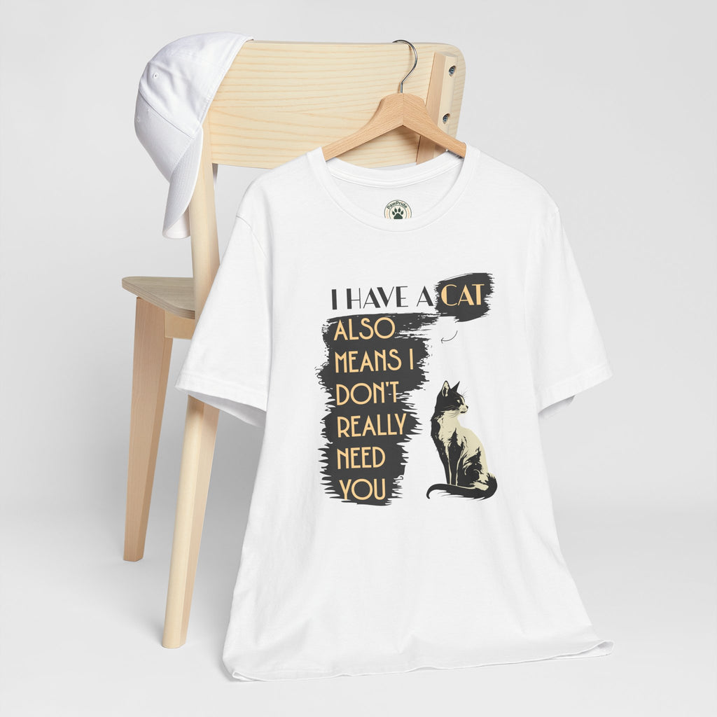 Cat Lover Tee — “I Have a Cat Also Means I Don’t Really Need You” Graphic T‑Shirt