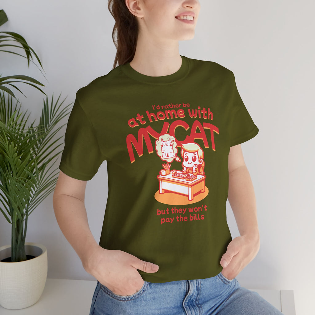 Funny Cat T-Shirt — "I'd Rather Be at Home with My Cat (But They Won't Pay the Bills)"