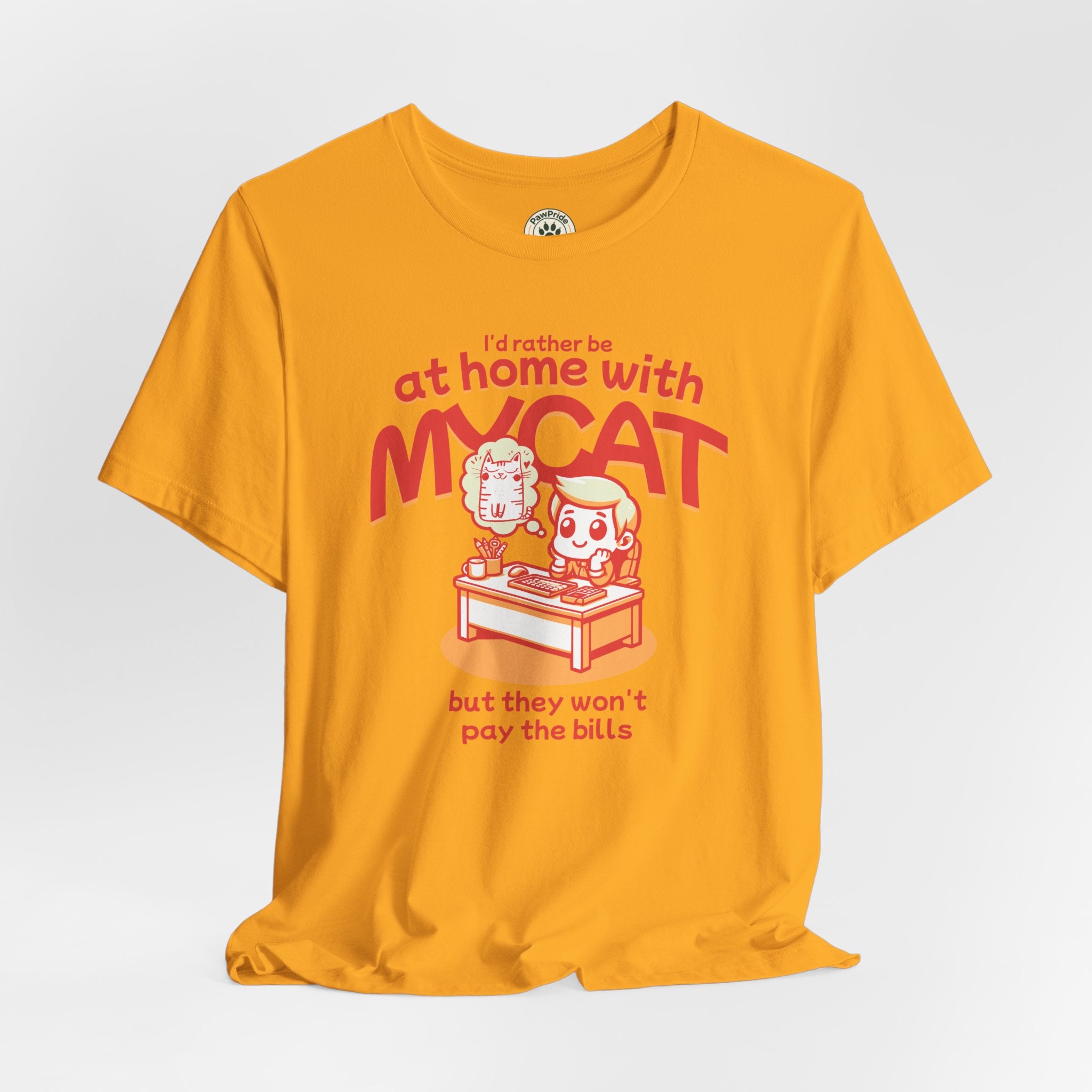 Funny Cat T-Shirt — "I'd Rather Be at Home with My Cat (But They Won't Pay the Bills)"