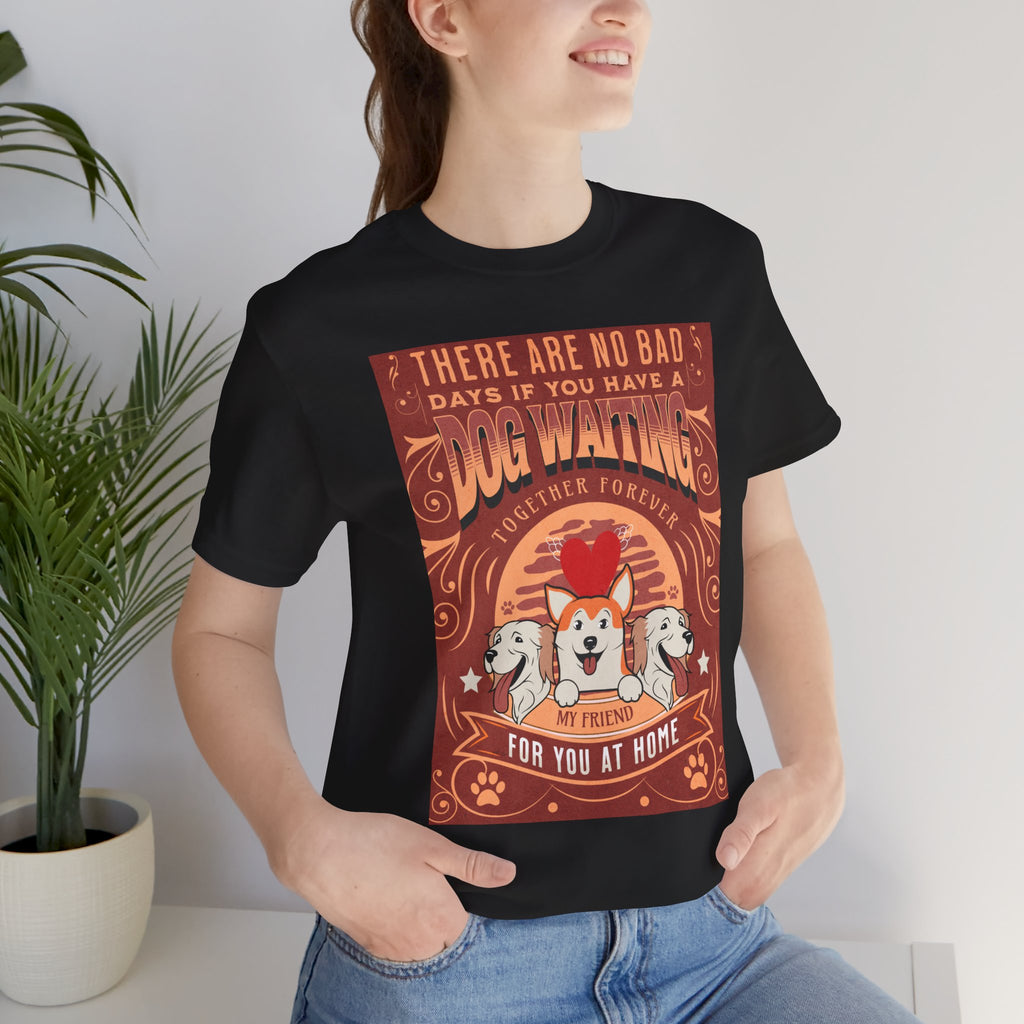 Dog Walking Tee — "There Are No Bad Days If You Have a Dog Walking Together Forever"