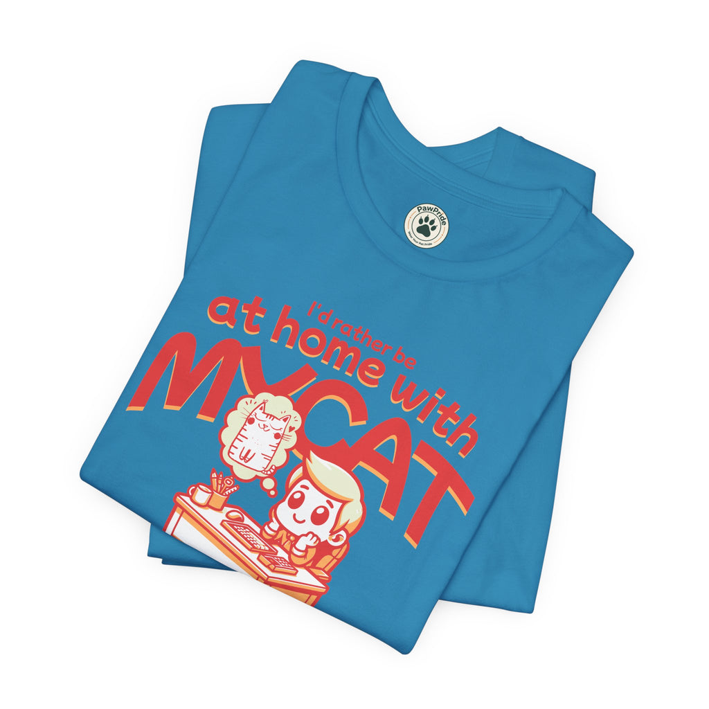 Funny Cat T-Shirt — "I'd Rather Be at Home with My Cat (But They Won't Pay the Bills)"