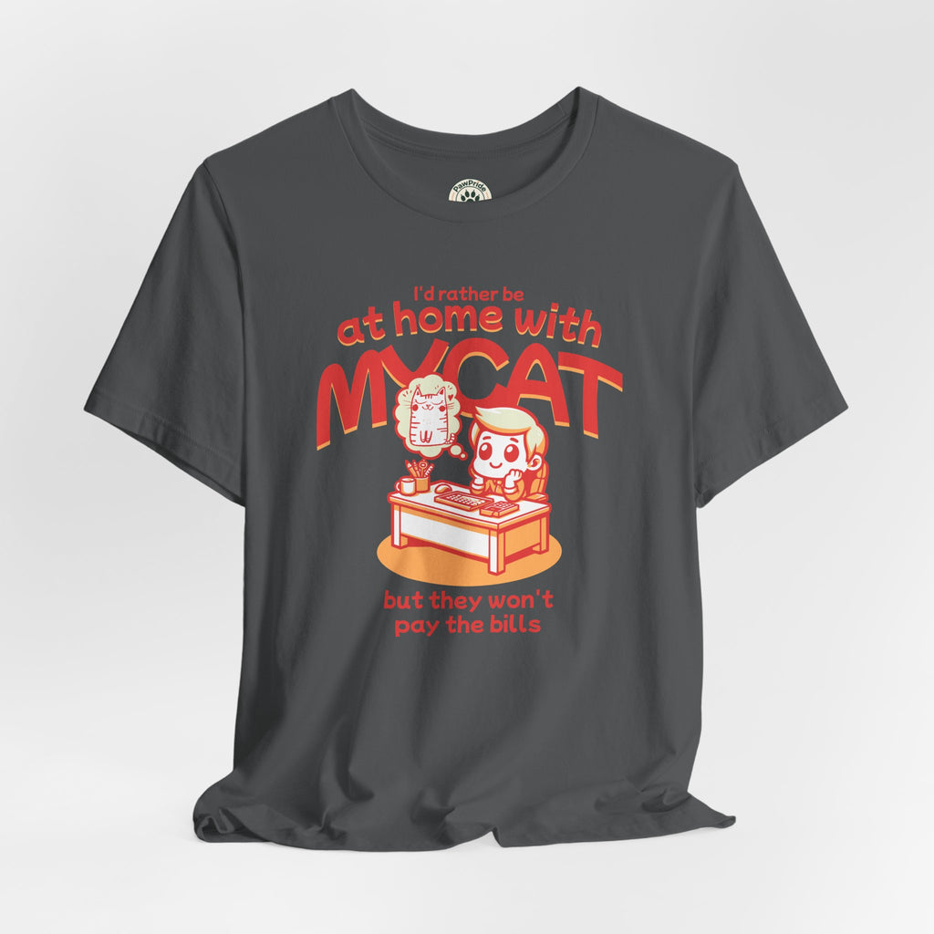 Funny Cat T-Shirt — "I'd Rather Be at Home with My Cat (But They Won't Pay the Bills)"