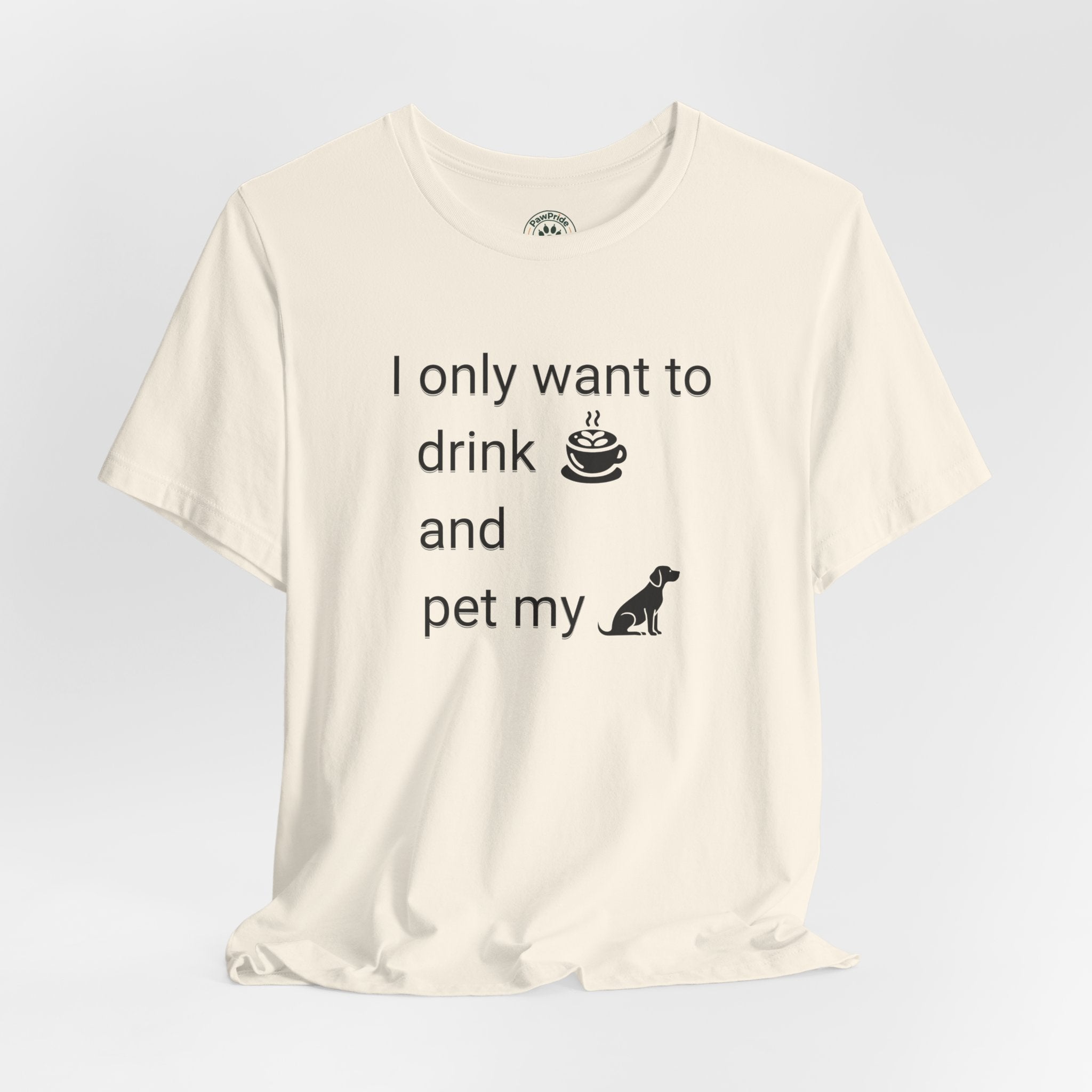 T‑Shirt — "I only want to drink and pet my dog" Coffee & Dog Graphic Tee