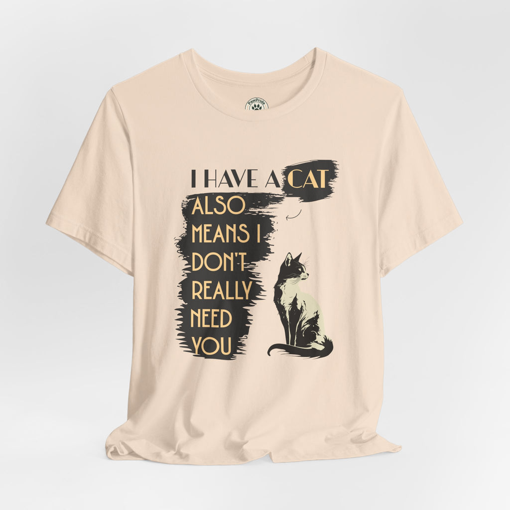 Cat Lover Tee — “I Have a Cat Also Means I Don’t Really Need You” Graphic T‑Shirt