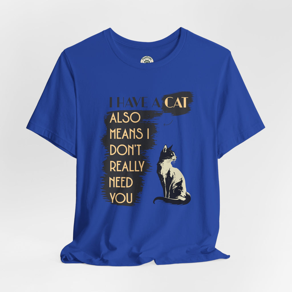 Cat Lover Tee — “I Have a Cat Also Means I Don’t Really Need You” Graphic T‑Shirt