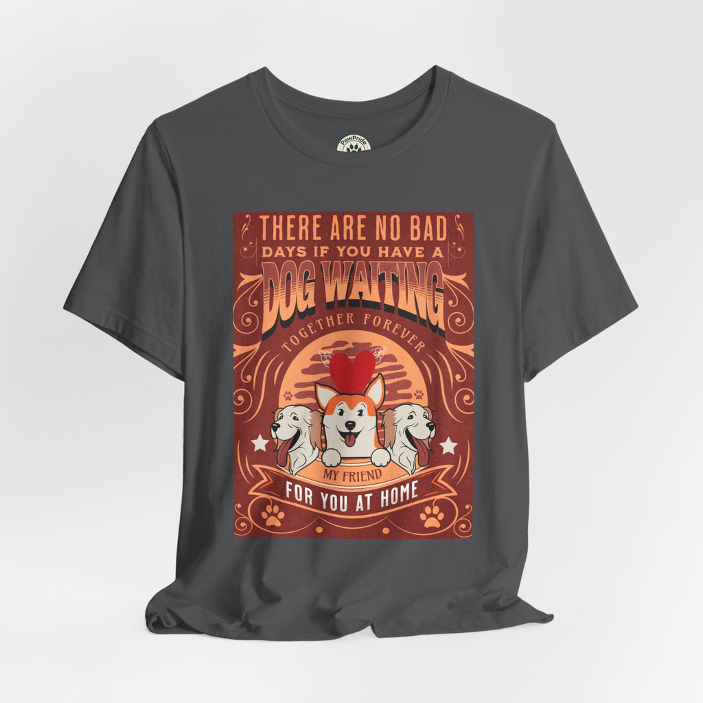 Dog Walking Tee — "There Are No Bad Days If You Have a Dog Walking Together Forever"