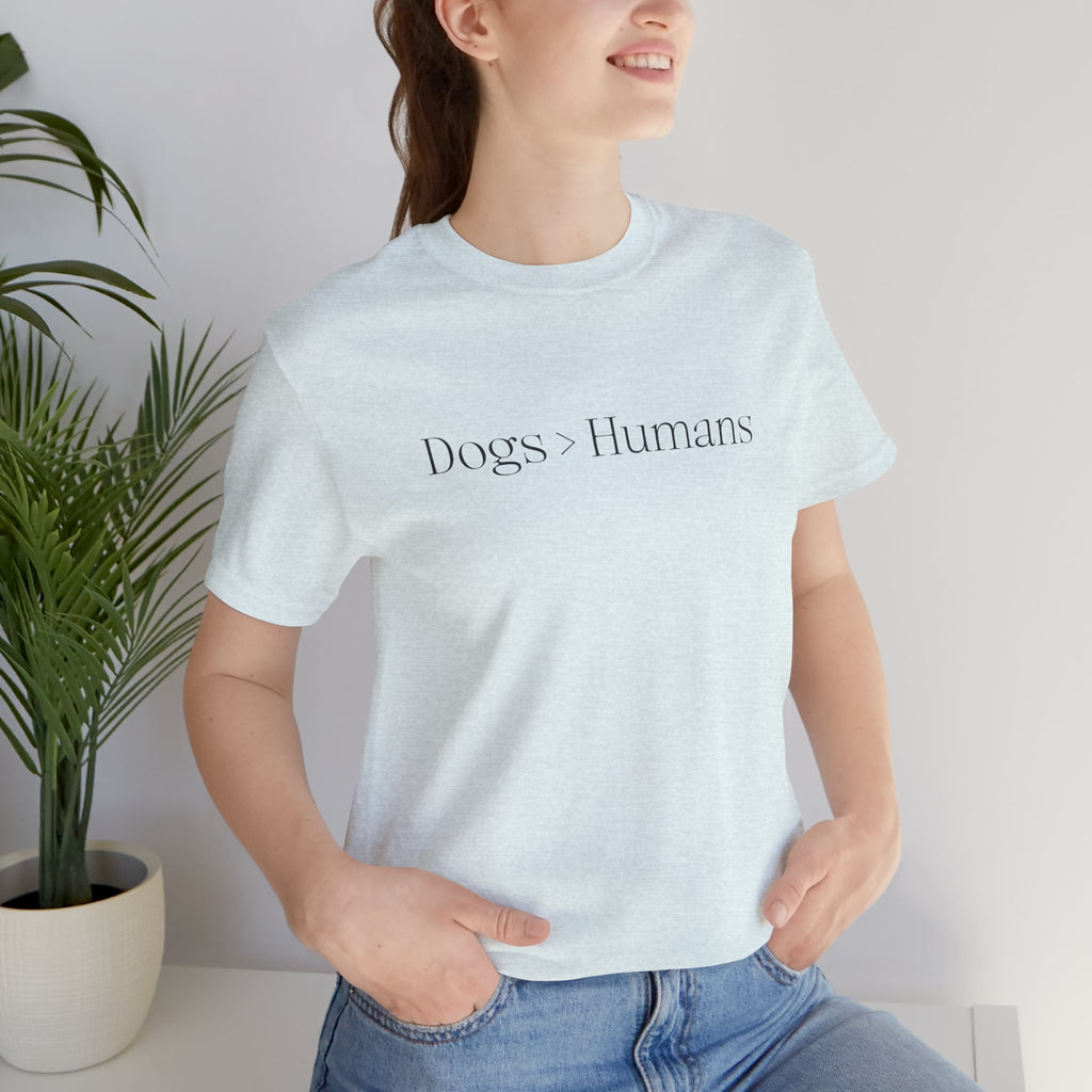 Dogs > Humans Tee — Minimalist Dog Lover T-Shirt