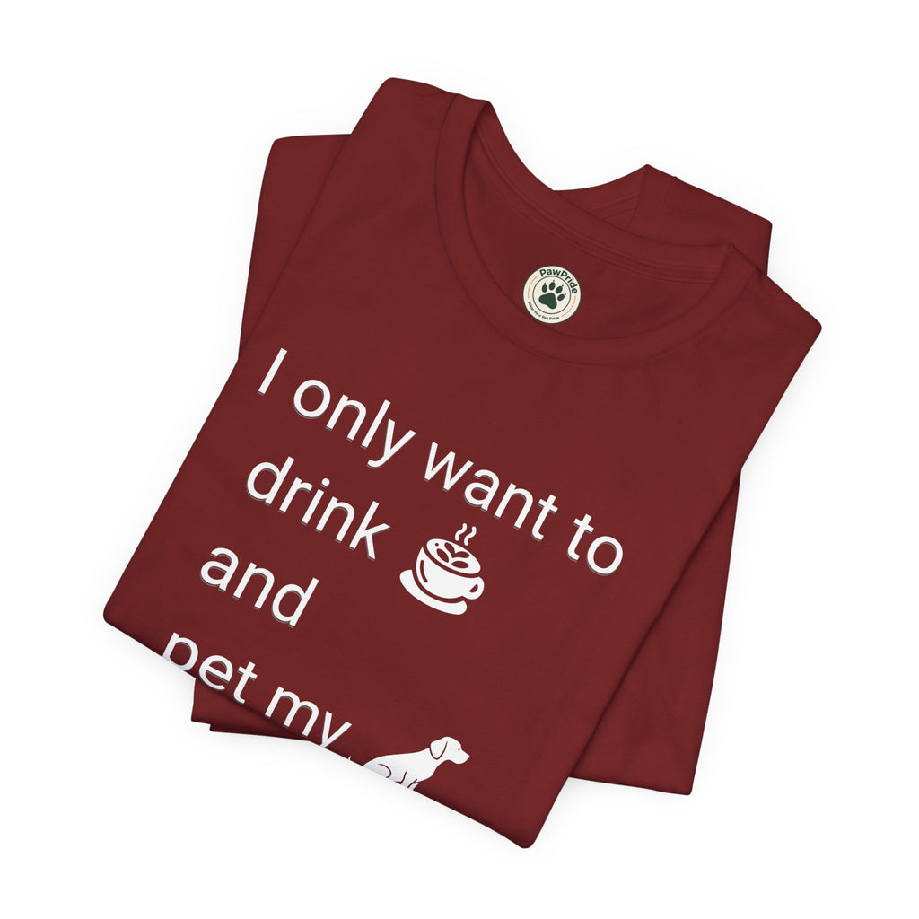 Coffee & Dog Lover T‑Shirt — "I only want to drink and pet my" Graphic Tee