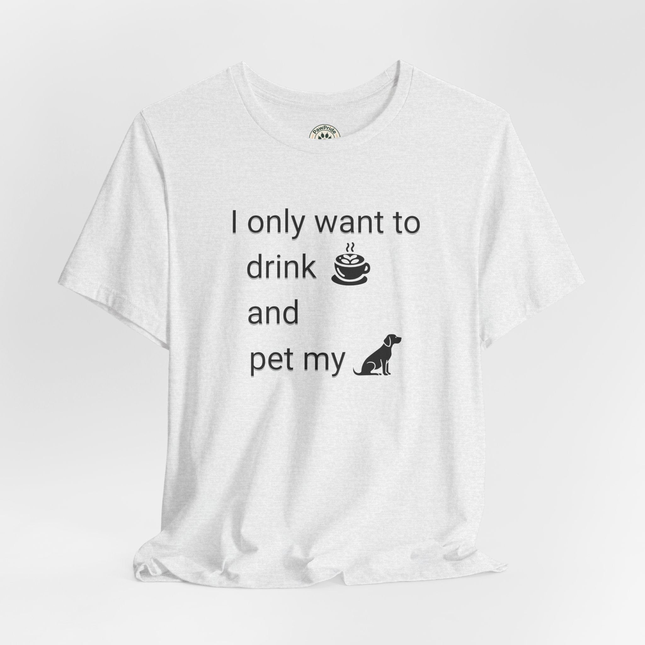 T‑Shirt — "I only want to drink and pet my dog" Coffee & Dog Graphic Tee