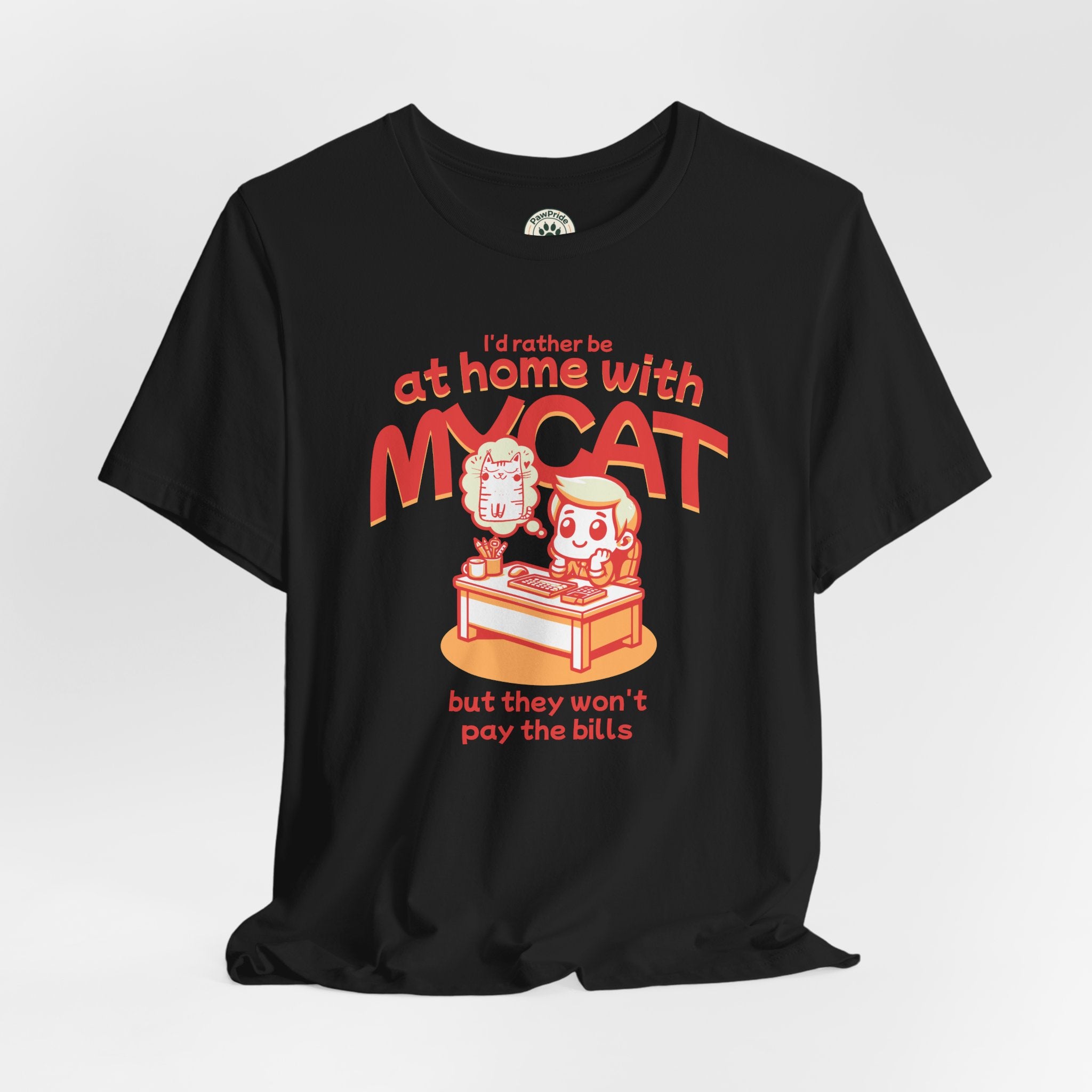 Funny Cat T-Shirt — "I'd Rather Be at Home with My Cat (But They Won't Pay the Bills)"