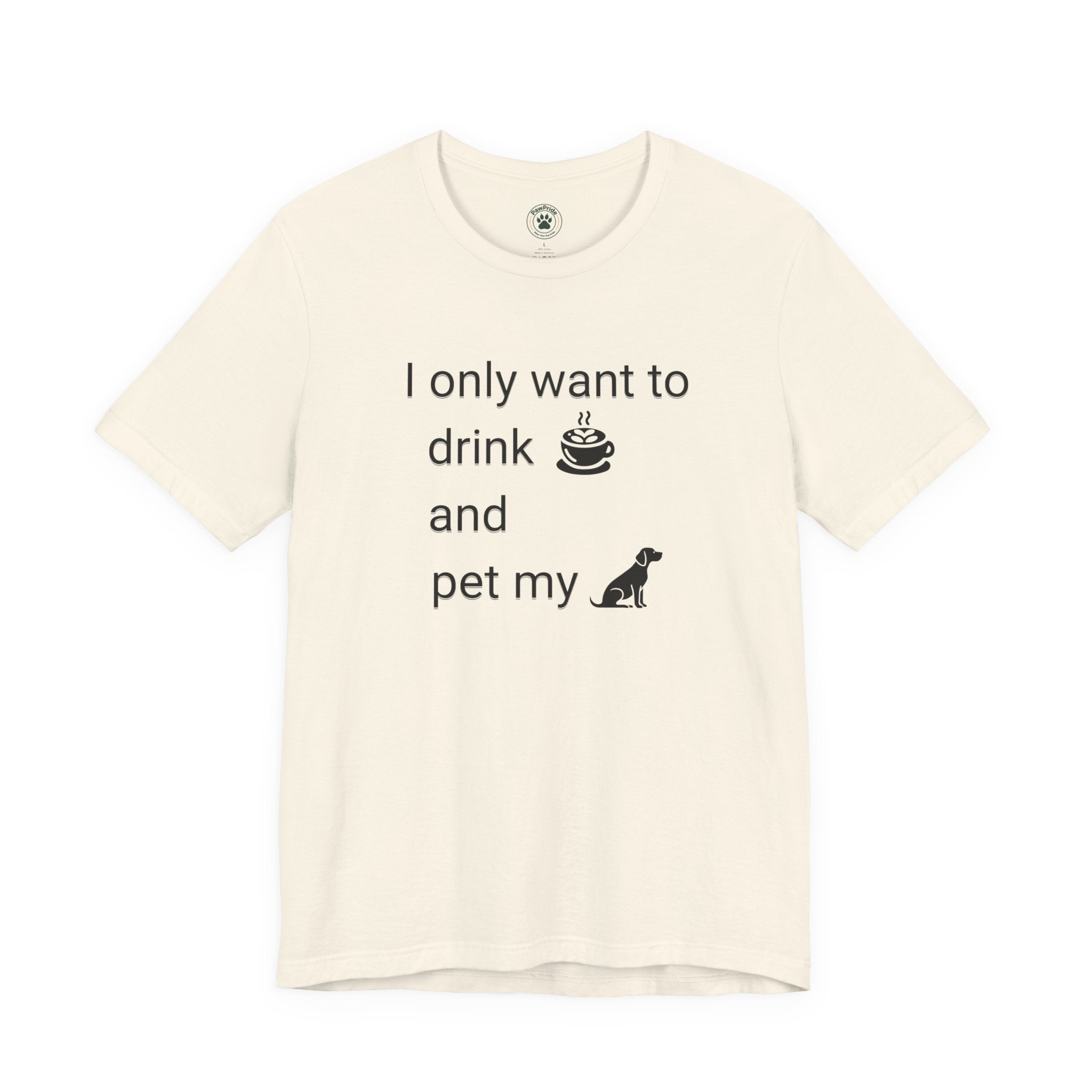 T‑Shirt — "I only want to drink and pet my dog" Coffee & Dog Graphic Tee