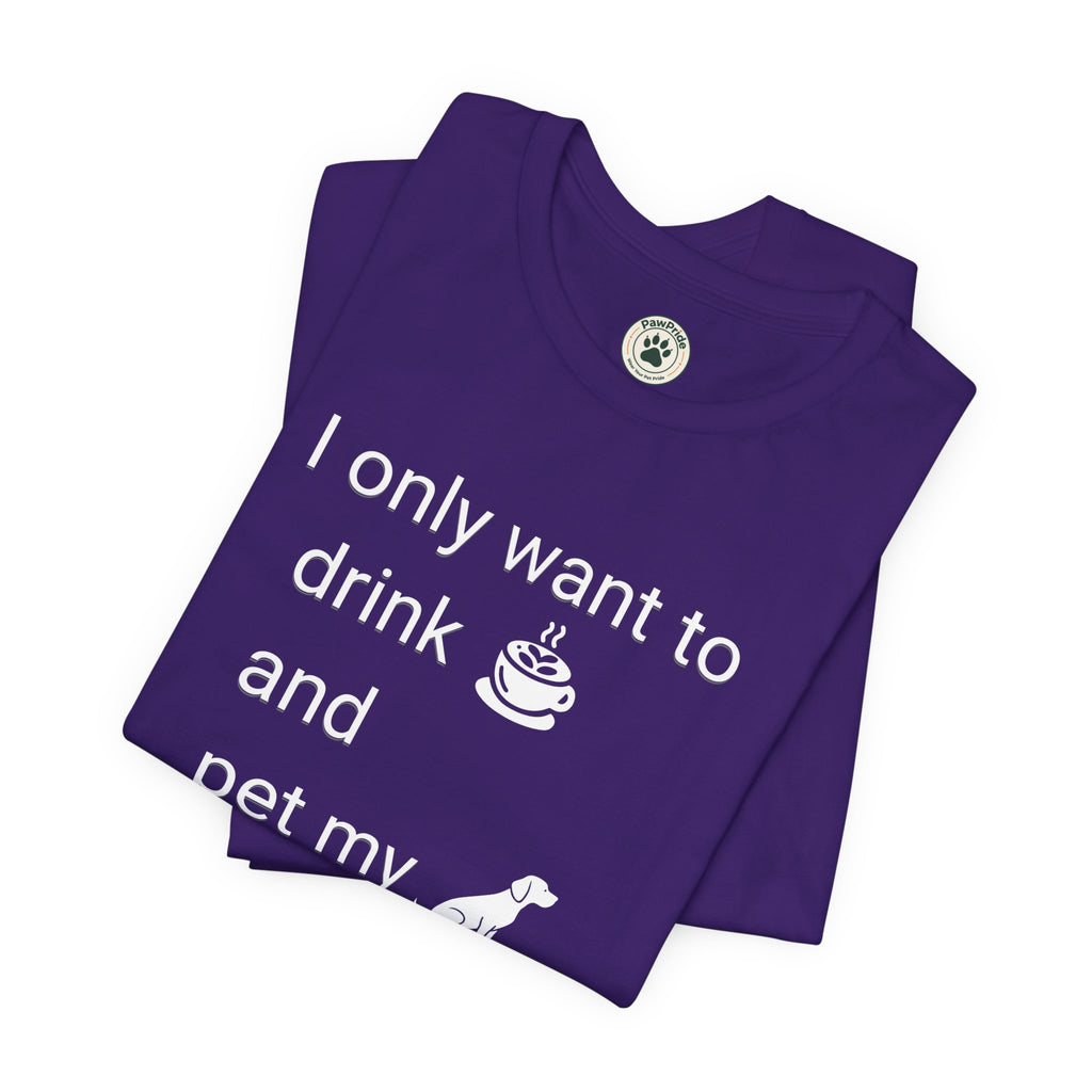 Coffee & Dog Lover T‑Shirt — "I only want to drink and pet my" Graphic Tee
