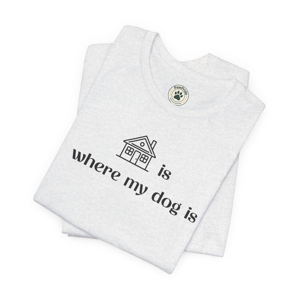 T‑Shirt — "Home is where my dog is" Minimal Dog Lover Tee