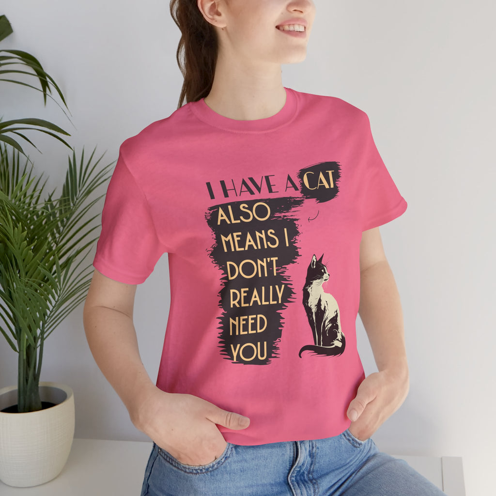 Cat Lover Tee — “I Have a Cat Also Means I Don’t Really Need You” Graphic T‑Shirt