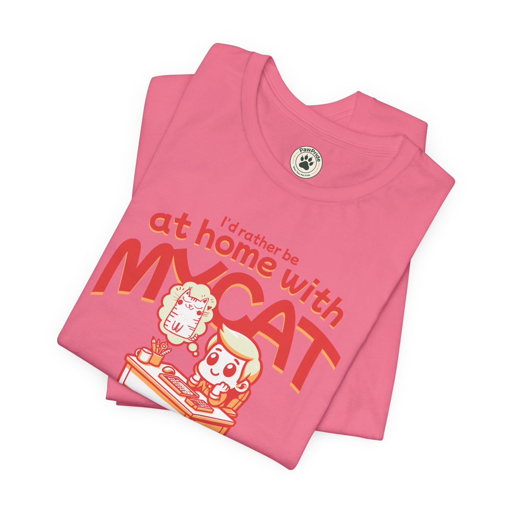 Funny Cat T-Shirt — "I'd Rather Be at Home with My Cat (But They Won't Pay the Bills)"