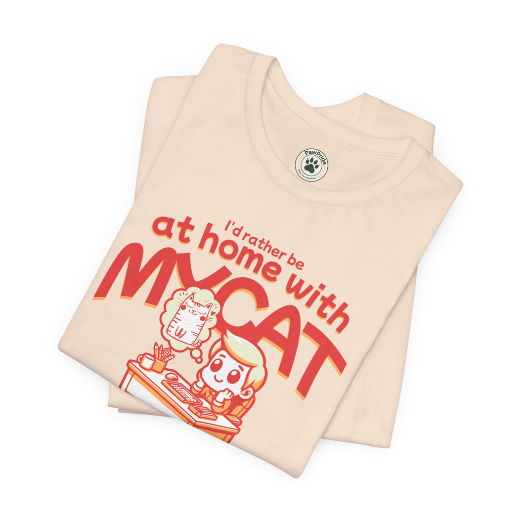 Funny Cat T-Shirt — "I'd Rather Be at Home with My Cat (But They Won't Pay the Bills)"