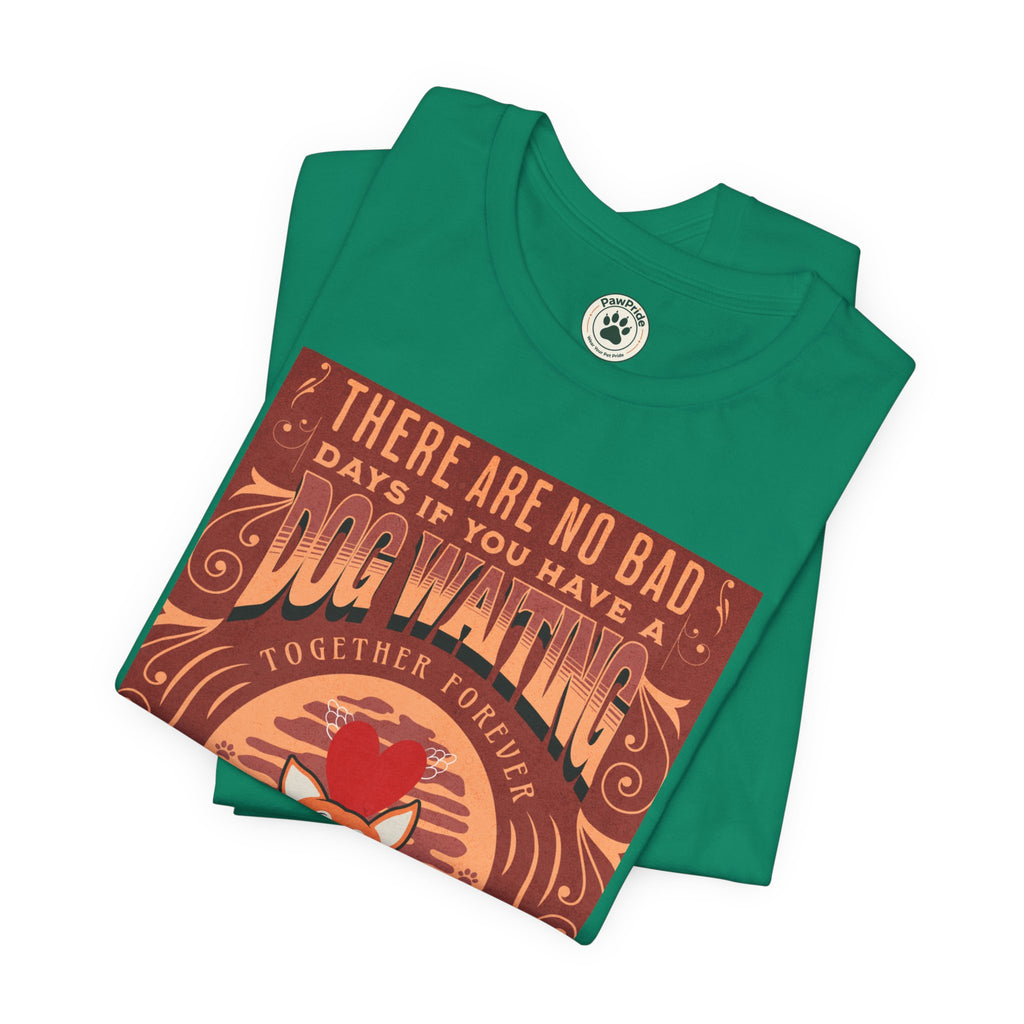 Dog Walking Tee — "There Are No Bad Days If You Have a Dog Walking Together Forever"