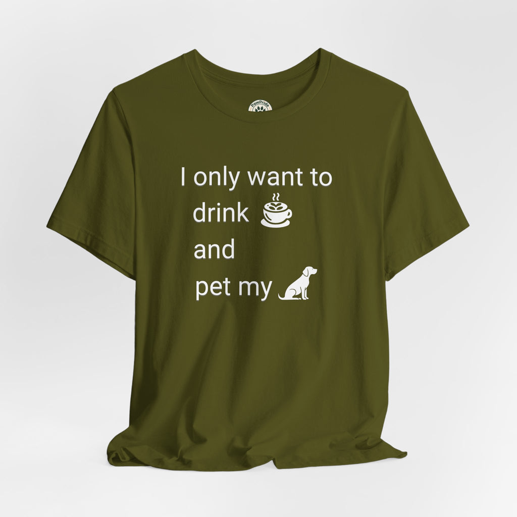 Coffee & Dog Lover T‑Shirt — "I only want to drink and pet my" Graphic Tee