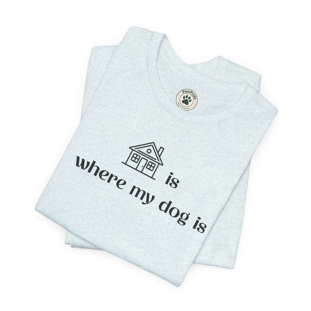 T‑Shirt — "Home is where my dog is" Minimal Dog Lover Tee