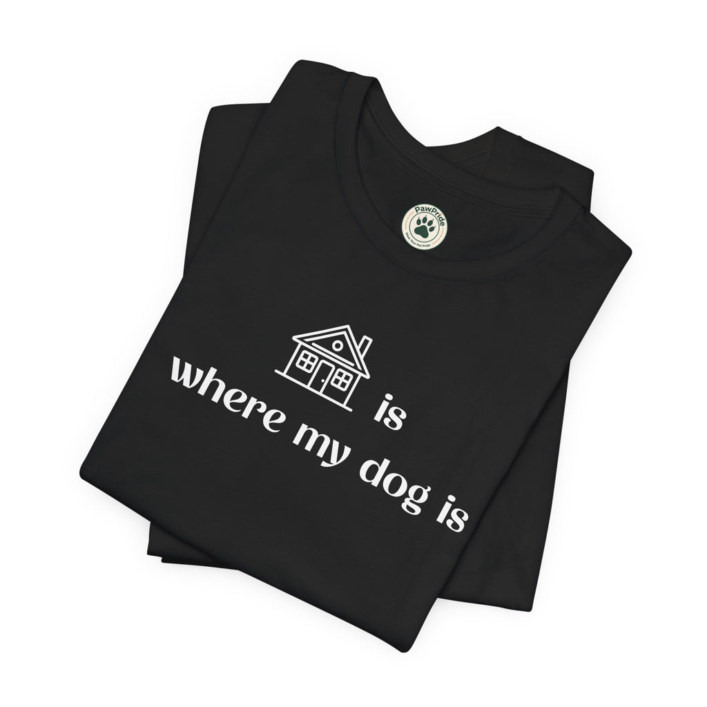 T‑Shirt — "Home is where my dog is" Dog Lover Tee