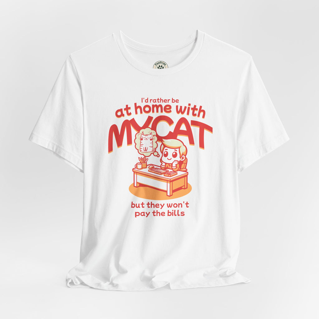 Funny Cat T-Shirt — "I'd Rather Be at Home with My Cat (But They Won't Pay the Bills)"