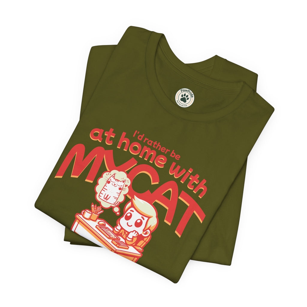 Funny Cat T-Shirt — "I'd Rather Be at Home with My Cat (But They Won't Pay the Bills)"
