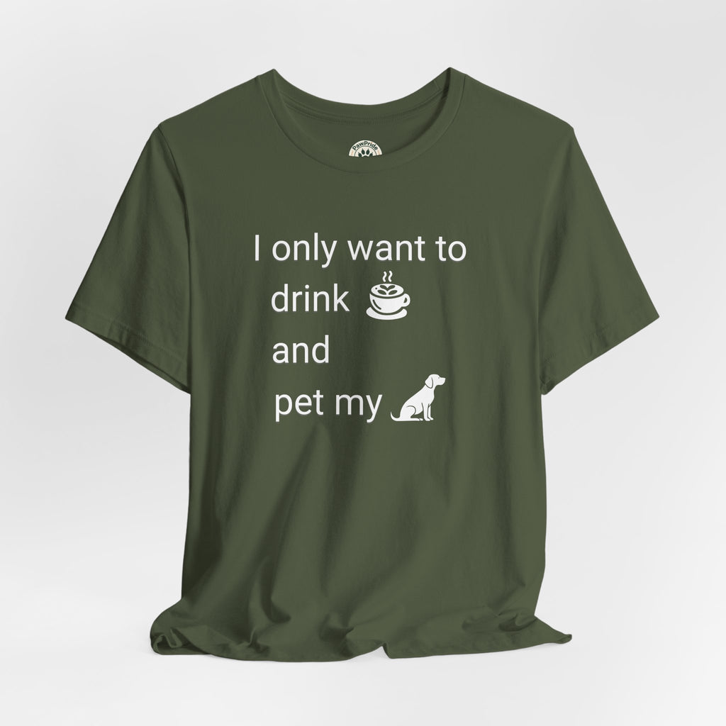 Coffee & Dog Lover T‑Shirt — "I only want to drink and pet my" Graphic Tee