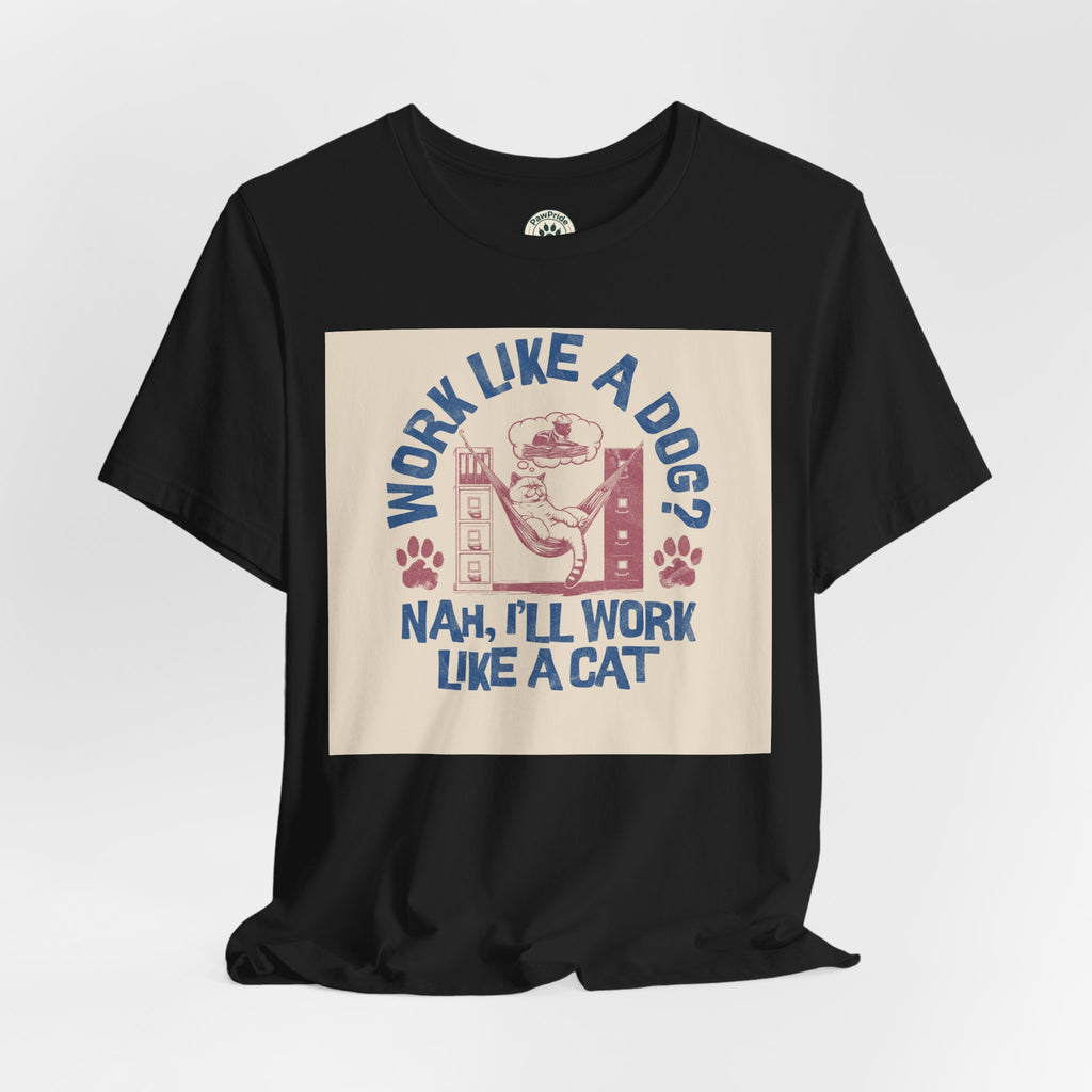 Cat Work Shirt – “Work Like a Dog? Nah, I’ll Work Like a Cat” Graphic Tee