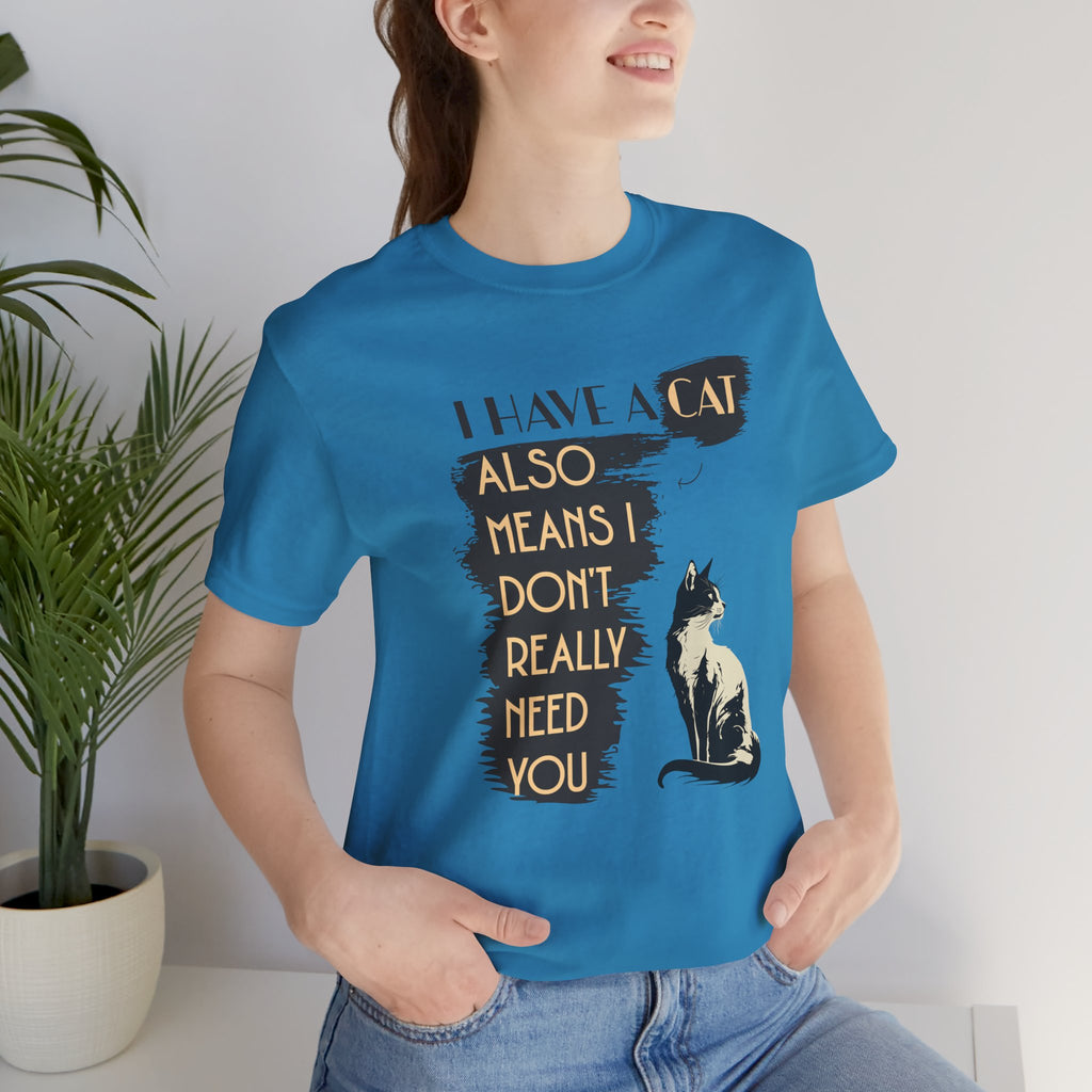 Cat Lover Tee — “I Have a Cat Also Means I Don’t Really Need You” Graphic T‑Shirt