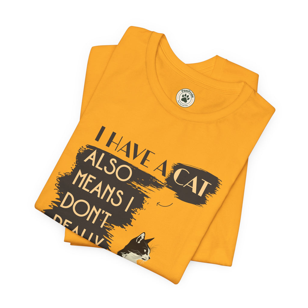 Cat Lover Tee — “I Have a Cat Also Means I Don’t Really Need You” Graphic T‑Shirt