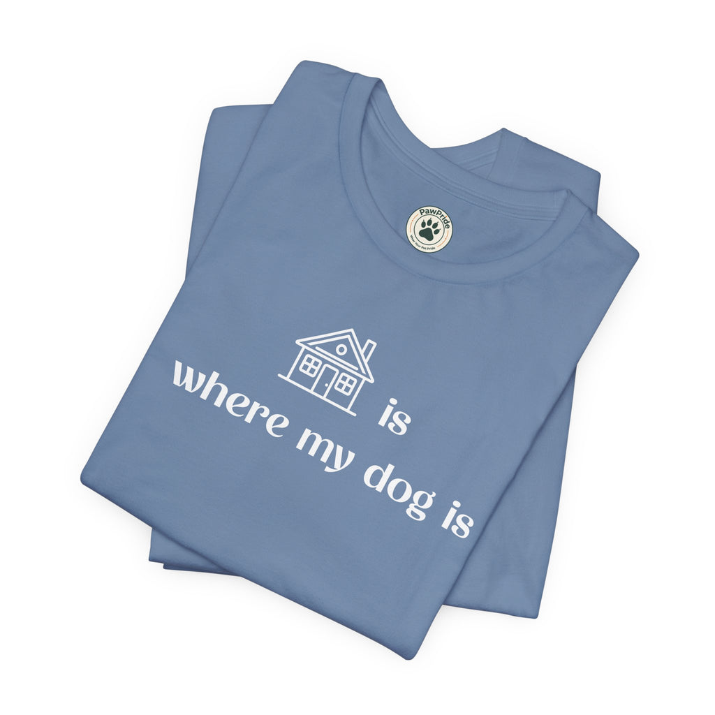 T‑Shirt — "Home is where my dog is" Dog Lover Tee