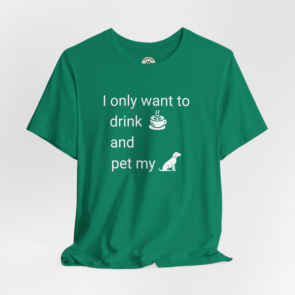 Coffee & Dog Lover T‑Shirt — "I only want to drink and pet my" Graphic Tee