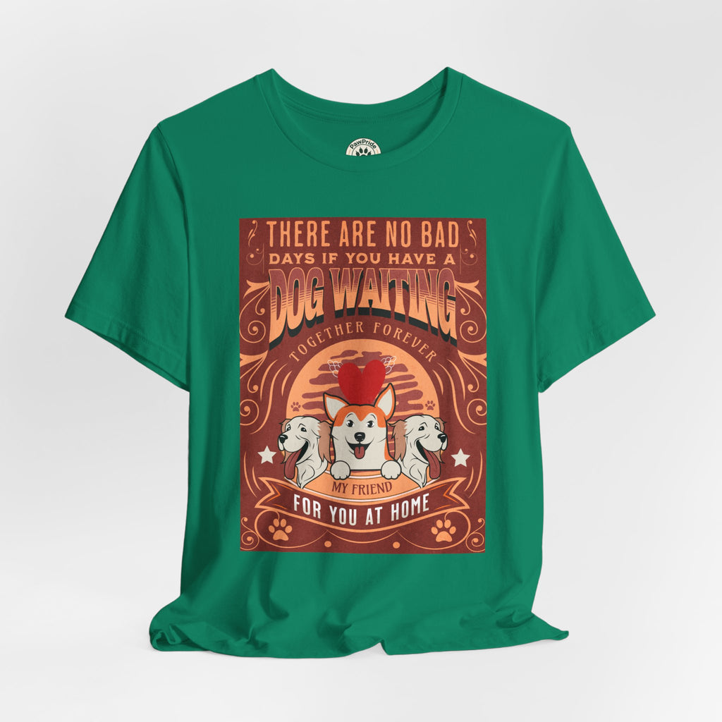 Dog Walking Tee — "There Are No Bad Days If You Have a Dog Walking Together Forever"