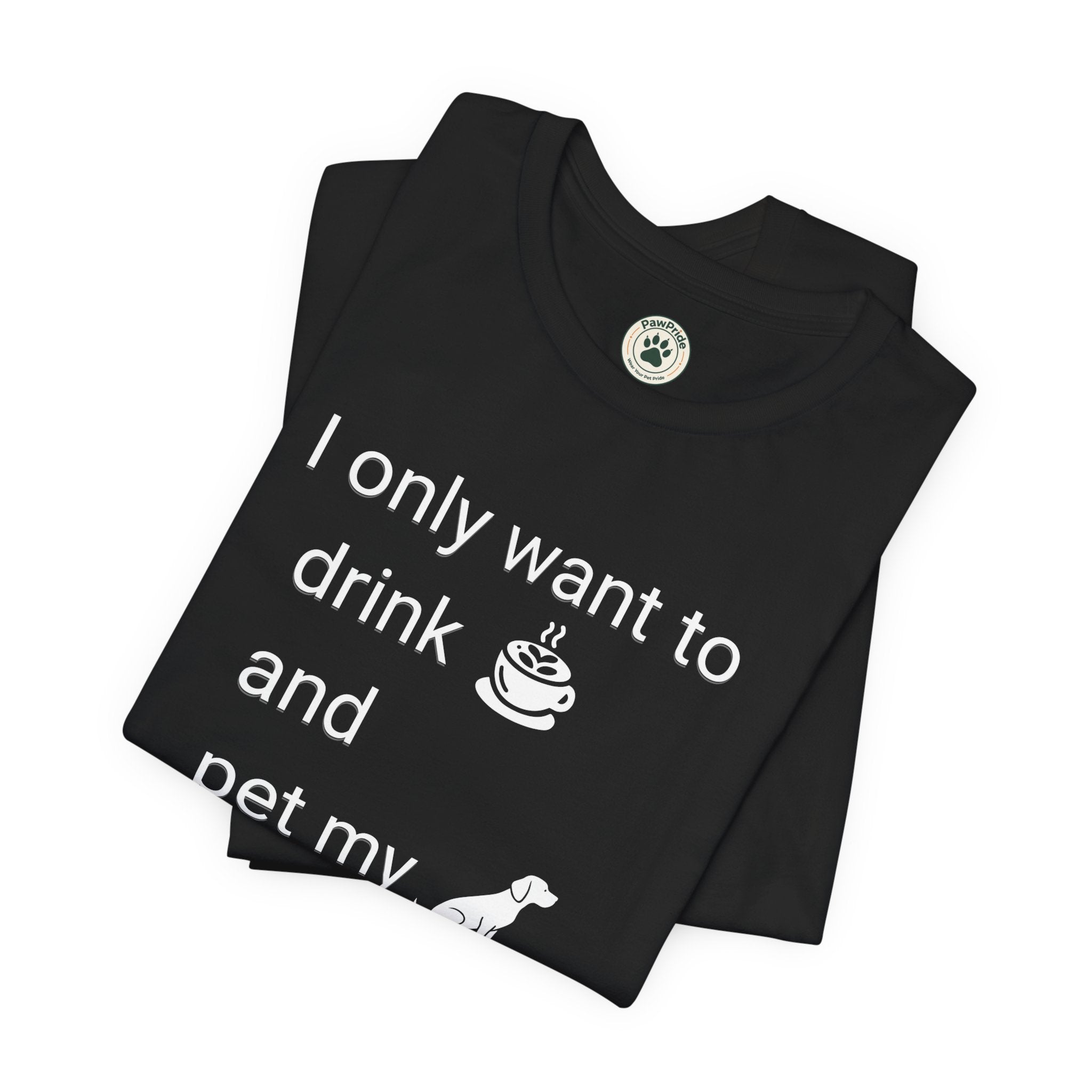 Coffee & Dog Lover T‑Shirt — "I only want to drink and pet my" Graphic Tee
