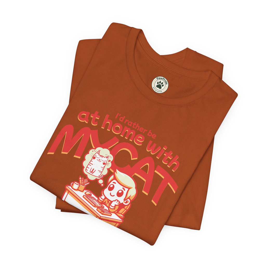 Funny Cat T-Shirt — "I'd Rather Be at Home with My Cat (But They Won't Pay the Bills)"