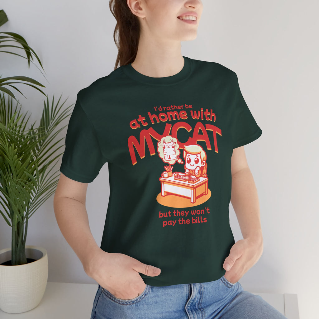 Funny Cat T-Shirt — "I'd Rather Be at Home with My Cat (But They Won't Pay the Bills)"