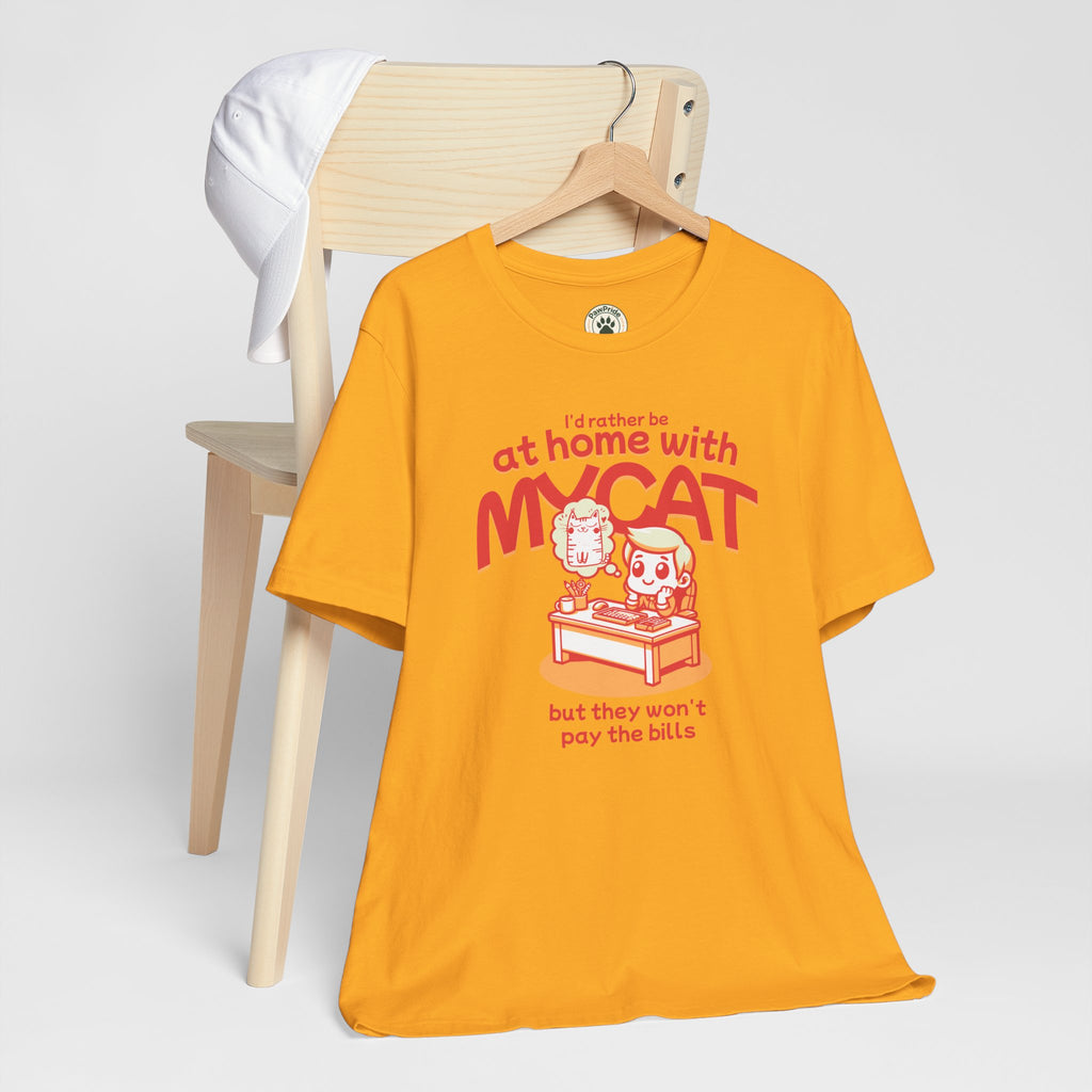 Funny Cat T-Shirt — "I'd Rather Be at Home with My Cat (But They Won't Pay the Bills)"