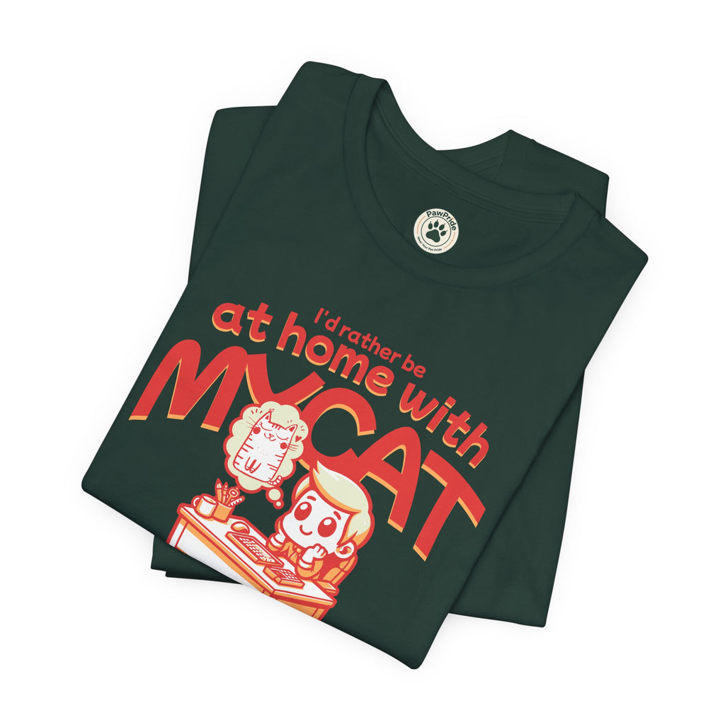 Funny Cat T-Shirt — "I'd Rather Be at Home with My Cat (But They Won't Pay the Bills)"