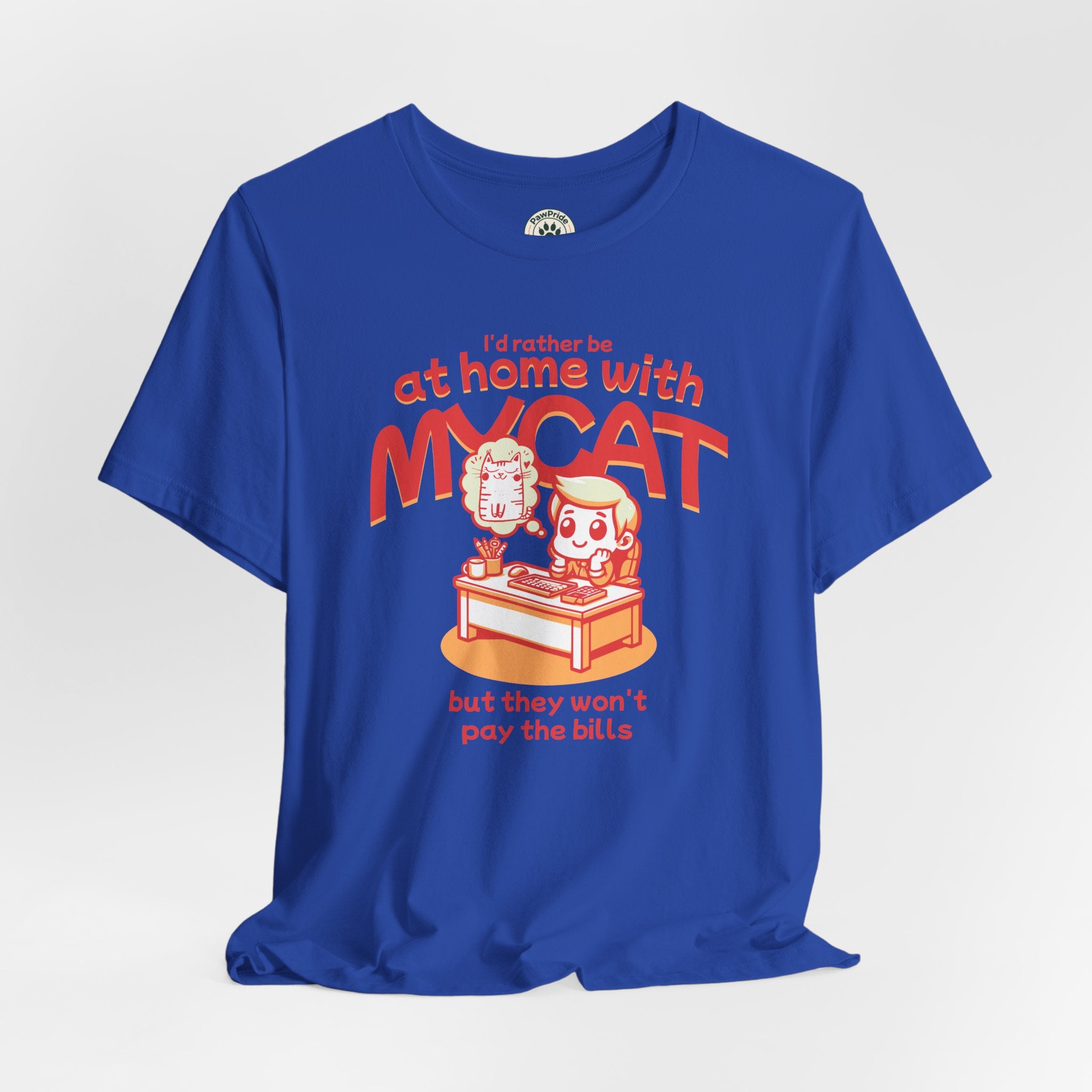 Funny Cat T-Shirt — "I'd Rather Be at Home with My Cat (But They Won't Pay the Bills)"