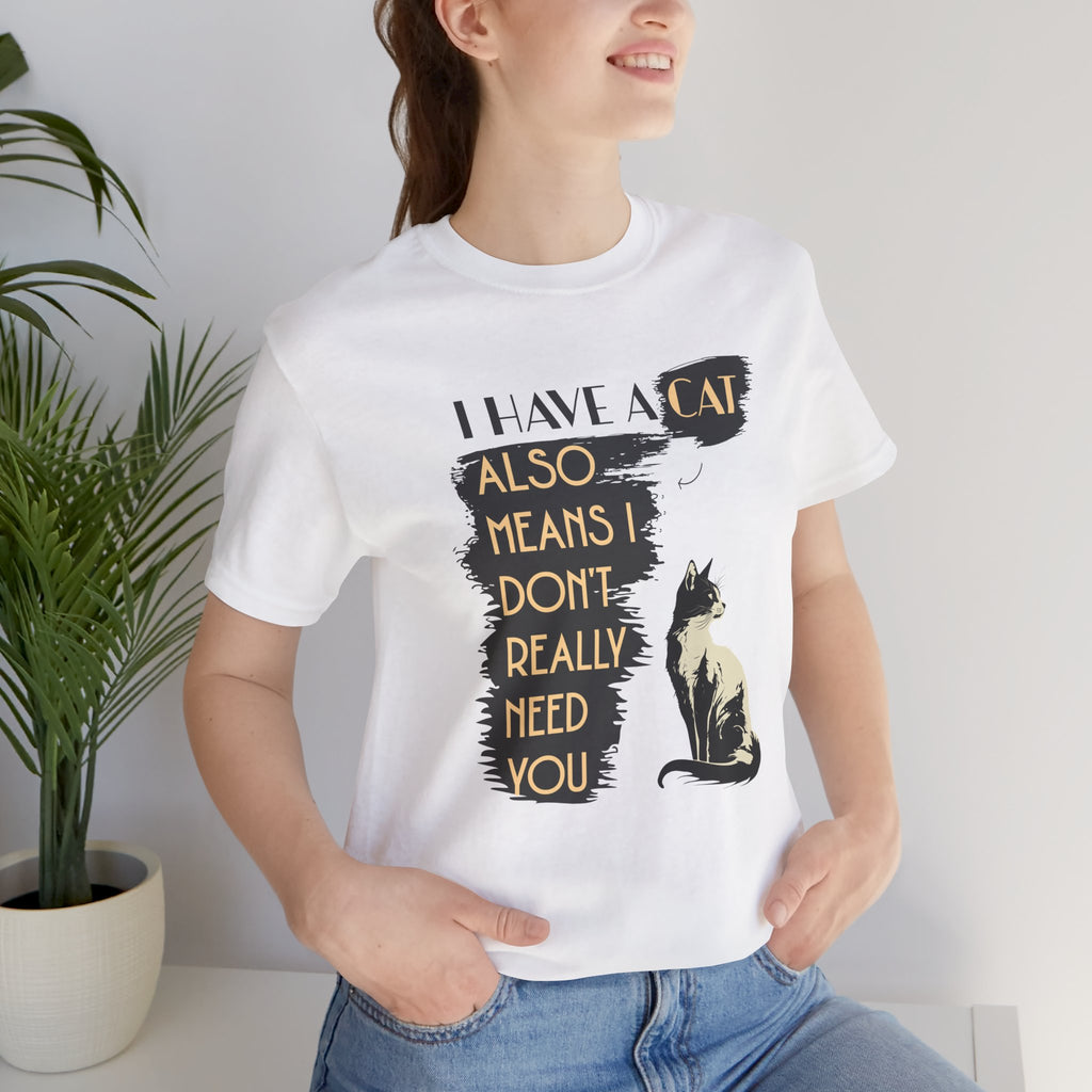 Cat Lover Tee — “I Have a Cat Also Means I Don’t Really Need You” Graphic T‑Shirt