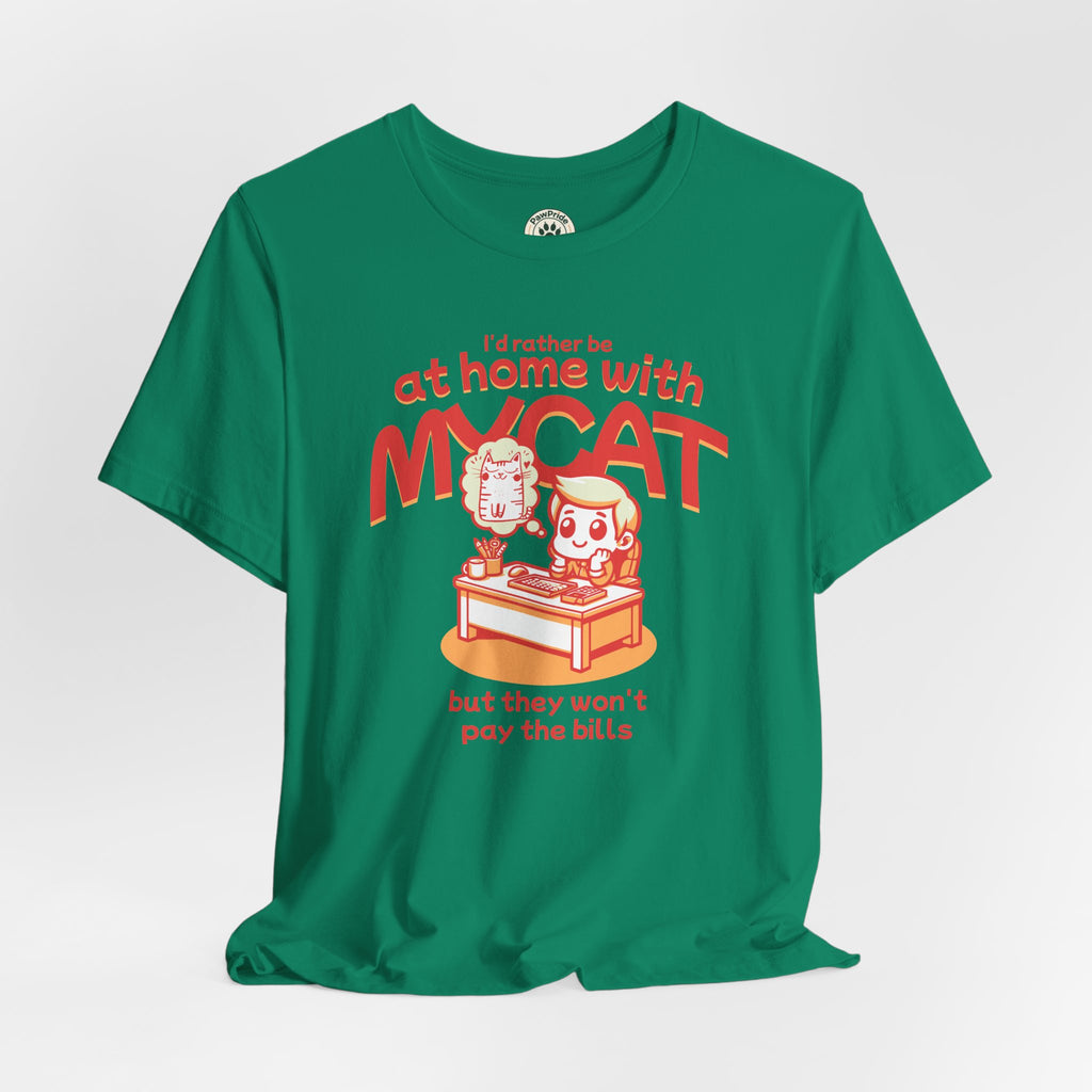 Funny Cat T-Shirt — "I'd Rather Be at Home with My Cat (But They Won't Pay the Bills)"