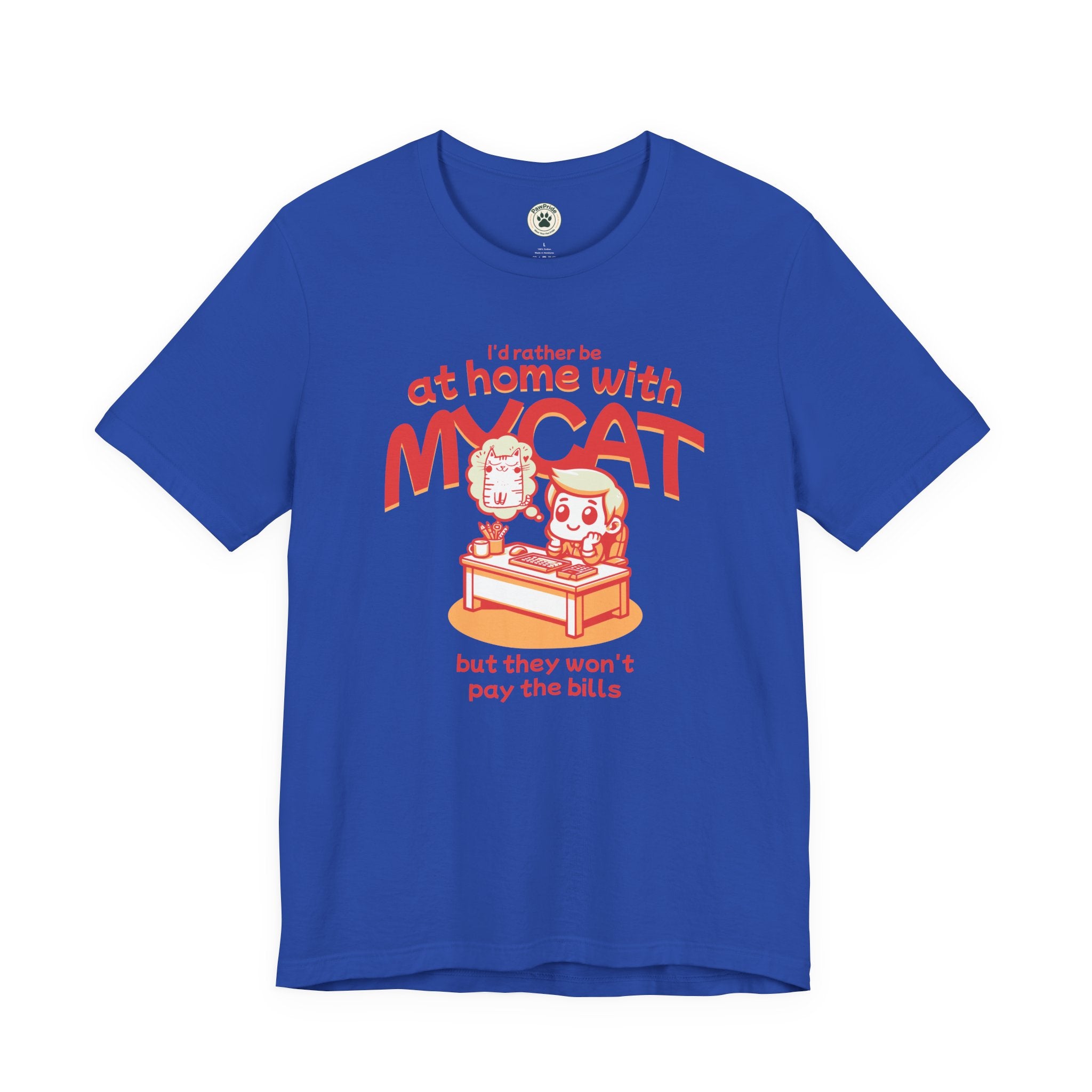Funny Cat T-Shirt — "I'd Rather Be at Home with My Cat (But They Won't Pay the Bills)"