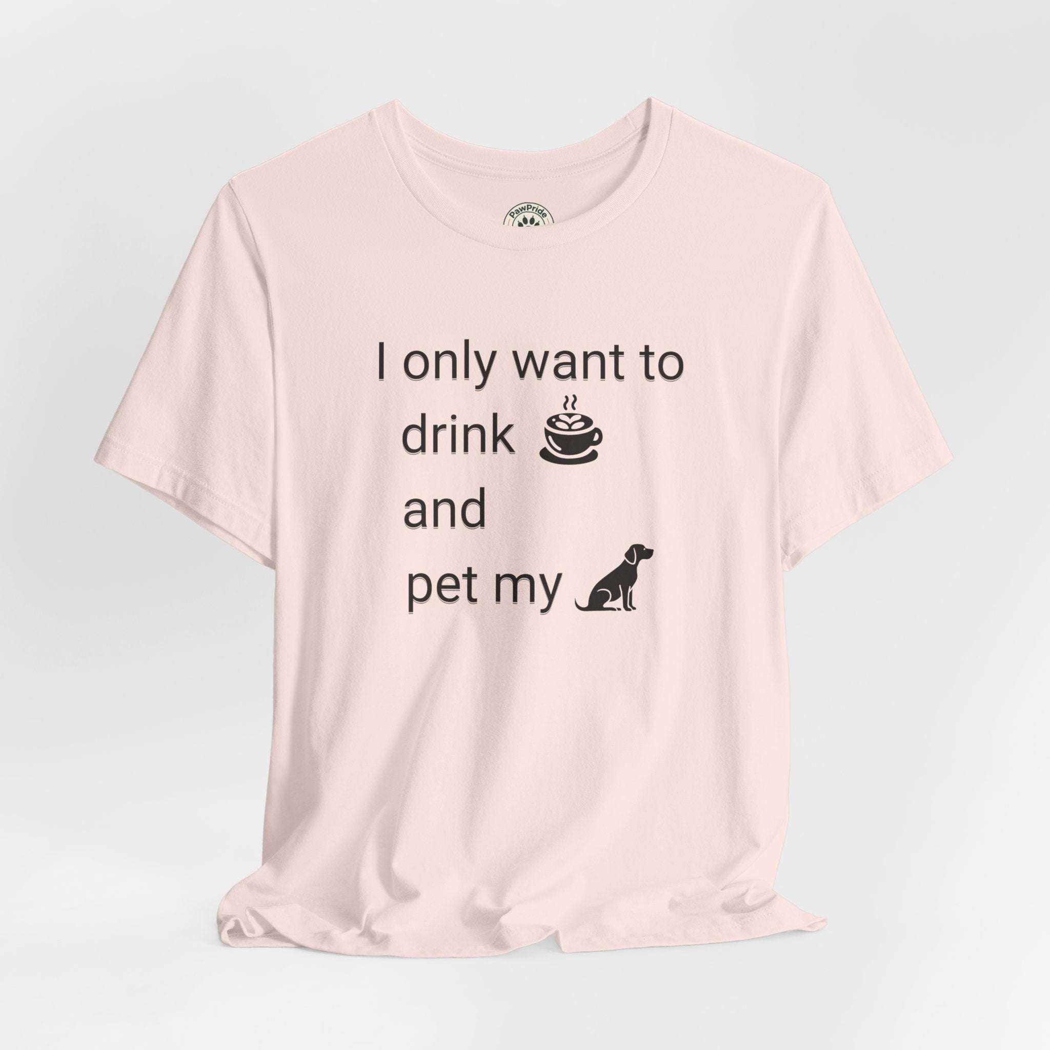 T‑Shirt — "I only want to drink and pet my dog" Coffee & Dog Graphic Tee