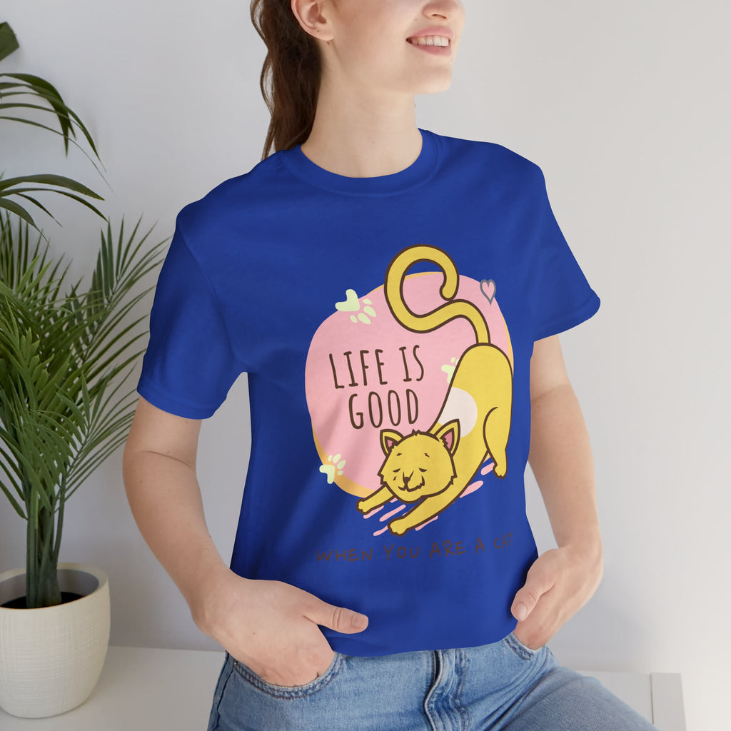 Life Is Good When You Are a Cat T-Shirt — Cute Cat Graphic Tee
